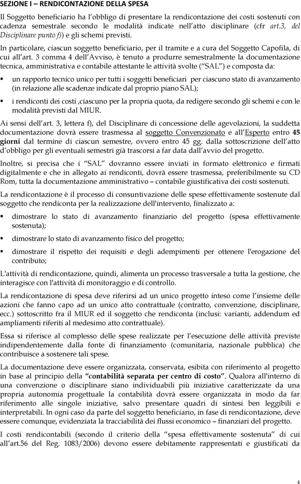 3 comma 4 dell Avviso, è tenuto a produrre semestralmente la documentazione tecnica, amministrativa e contabile attestante le attività svolte ( SAL ) e composta da: un rapporto tecnico unico per