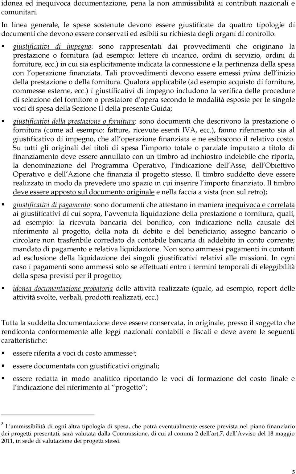 impegno: sono rappresentati dai provvedimenti che originano la prestazione o fornitura (ad esempio: lettere di incarico, ordini di servizio, ordini di forniture, ecc.