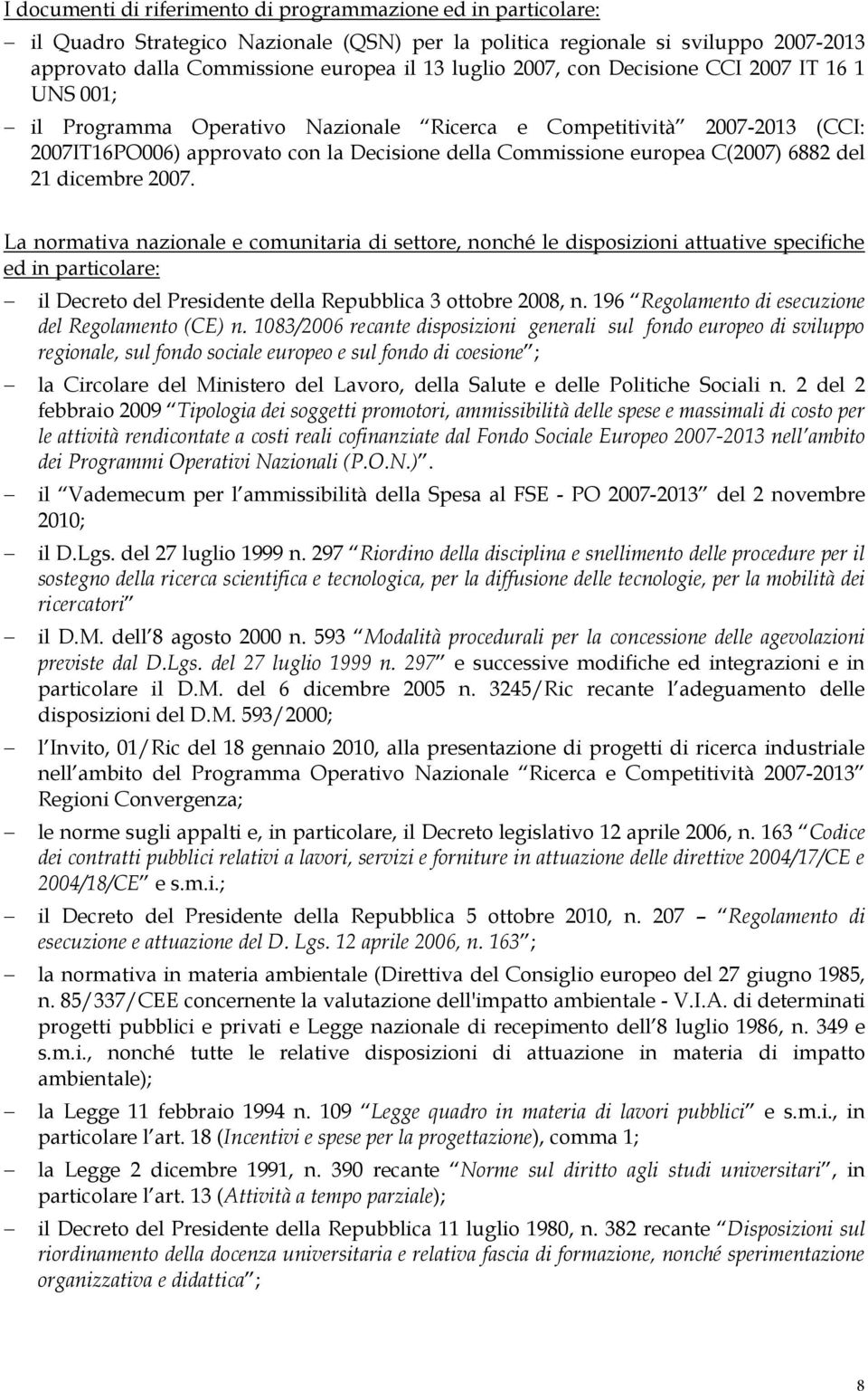 del 21 dicembre 2007. La normativa nazionale e comunitaria di settore, nonché le disposizioni attuative specifiche ed in particolare: il Decreto del Presidente della Repubblica 3 ottobre 2008, n.