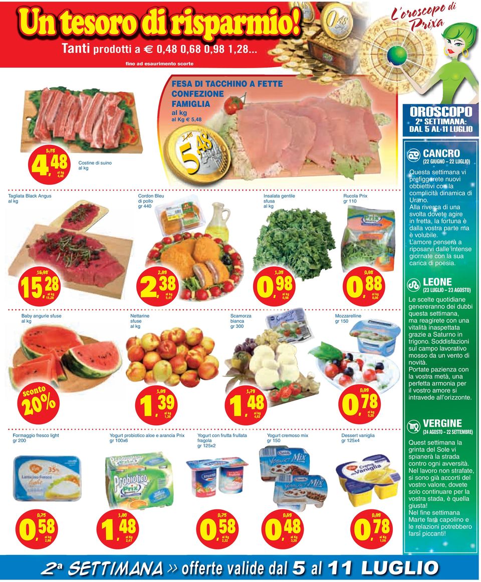 probiotico aloe e arancia Prix gr 100x6 180 1 48 al Kg 247 Cordon Bleu di pollo gr 440 199 1 39 139 FESA DI TACCHINO A FETTE CONFEZIONE FAMIGLIA al Kg 548 748 5 48 Yogurt con frutta frullata fragola