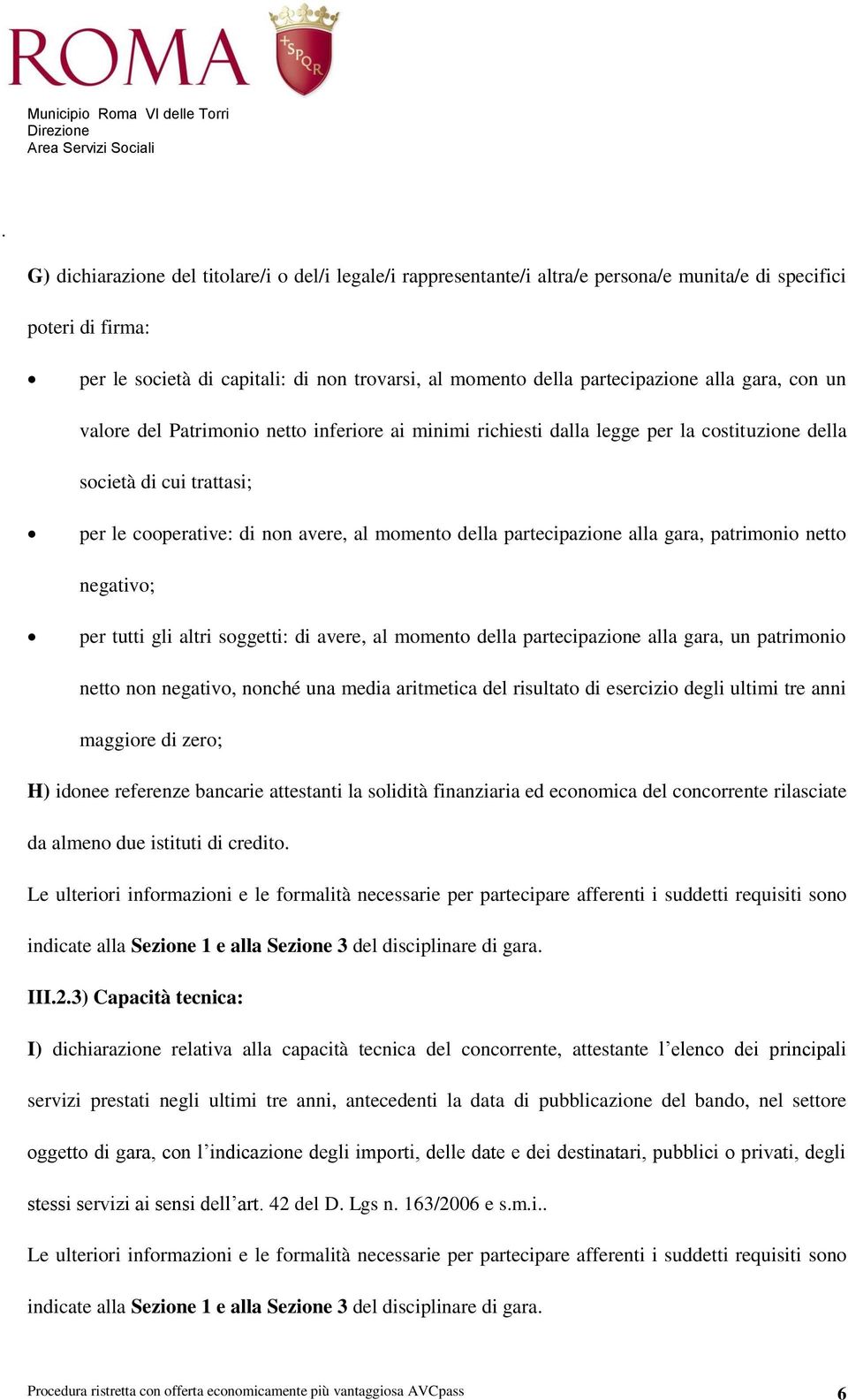 partecipazione alla gara, patrimonio netto negativo; per tutti gli altri soggetti: di avere, al momento della partecipazione alla gara, un patrimonio netto non negativo, nonché una media aritmetica