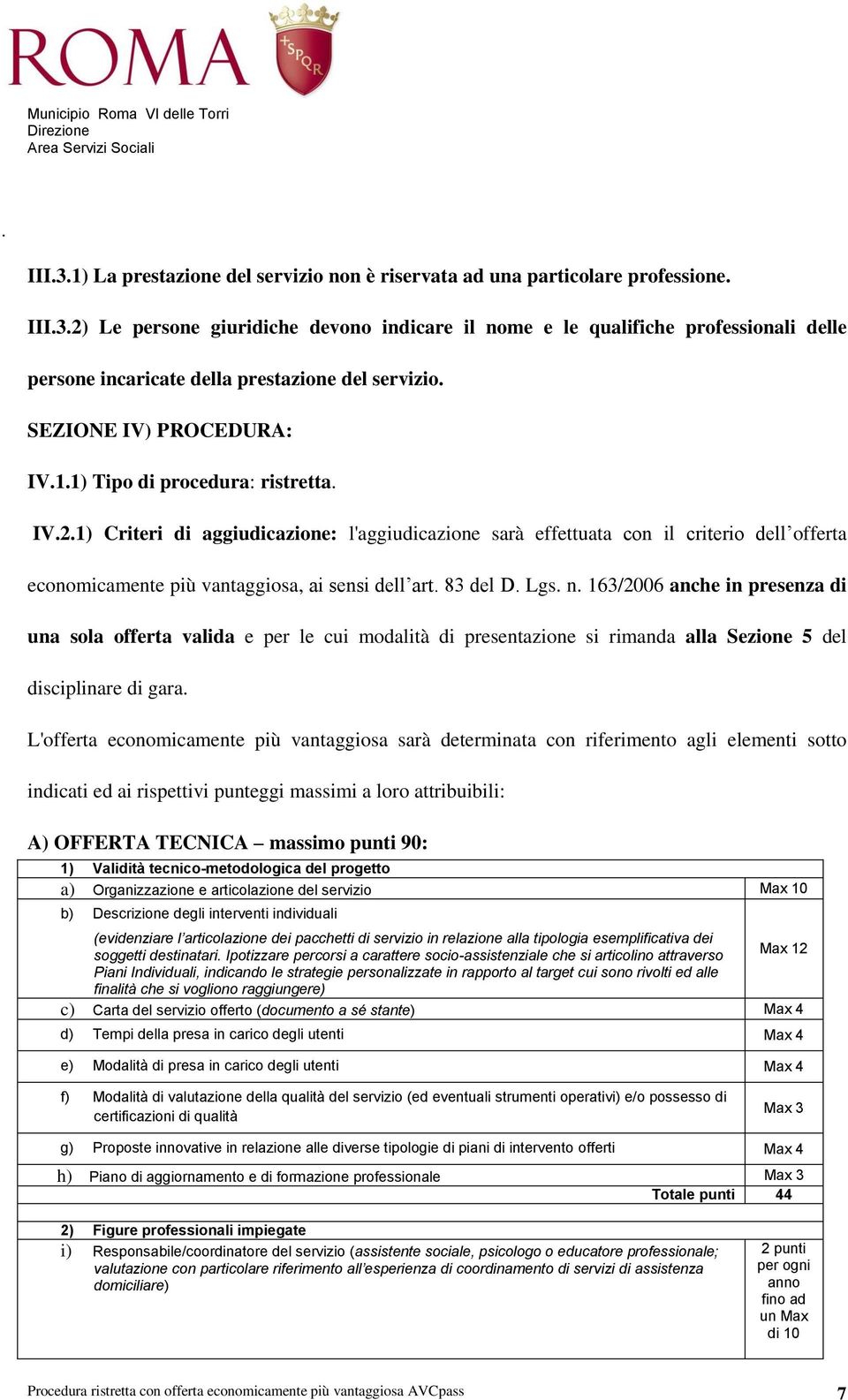 vantaggiosa, ai sensi dell art 83 del D Lgs n 163/2006 anche in presenza di una sola offerta valida e per le cui modalità di presentazione si rimanda alla Sezione 5 del disciplinare di gara L'offerta