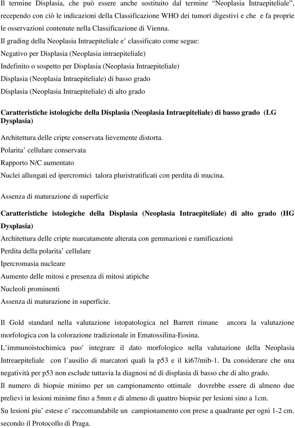 Il grading della Neoplasia Intraepiteliale e classificato come segue: Negativo per Displasia (Neoplasia intraepiteliale) Indefinito o sospetto per Displasia (Neoplasia Intraepiteliale) Displasia