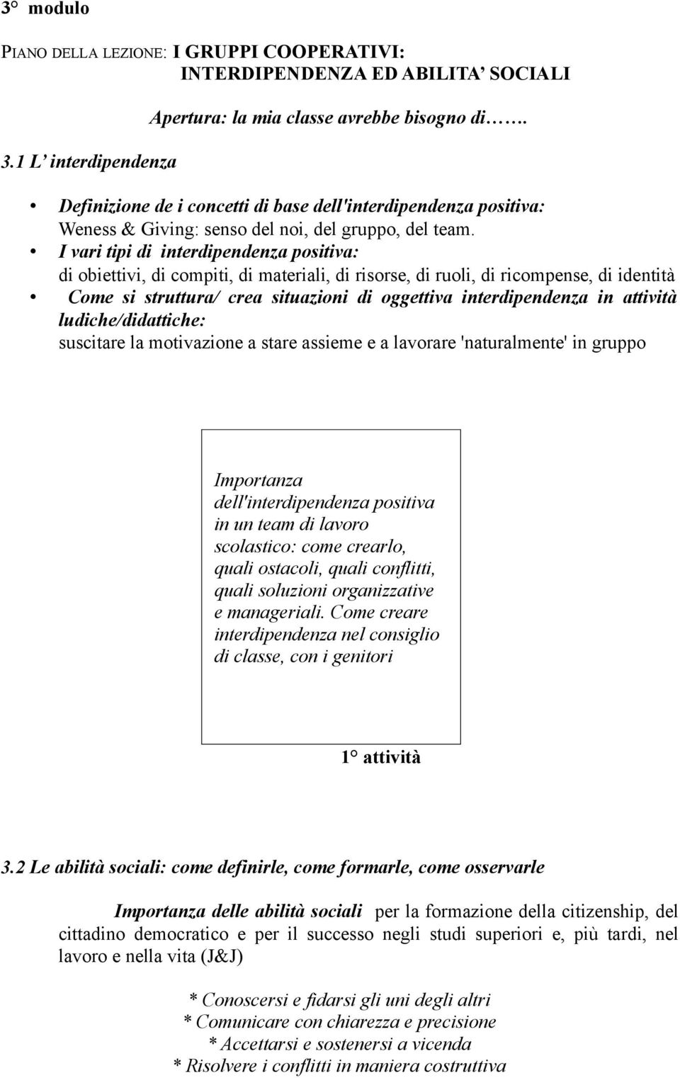 I vari tipi di interdipendenza positiva: di obiettivi, di compiti, di materiali, di risorse, di ruoli, di ricompense, di identità Come si struttura/ crea situazioni di oggettiva interdipendenza in