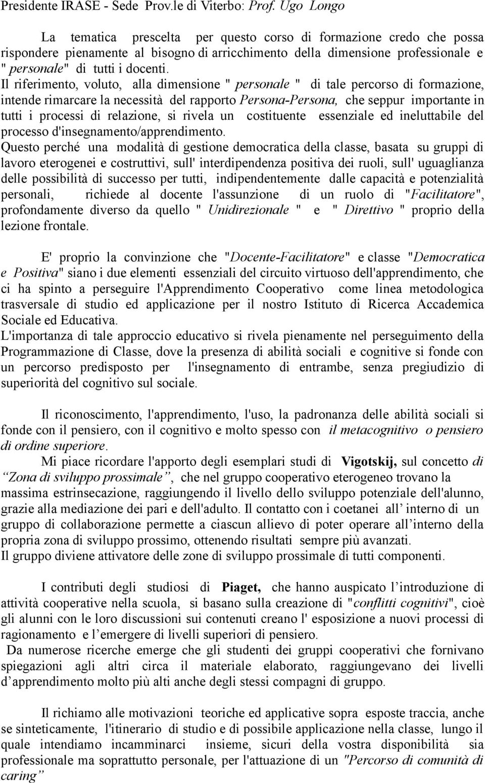 Il riferimento, voluto, alla dimensione " personale " di tale percorso di formazione, intende rimarcare la necessità del rapporto Persona-Persona, che seppur importante in tutti i processi di