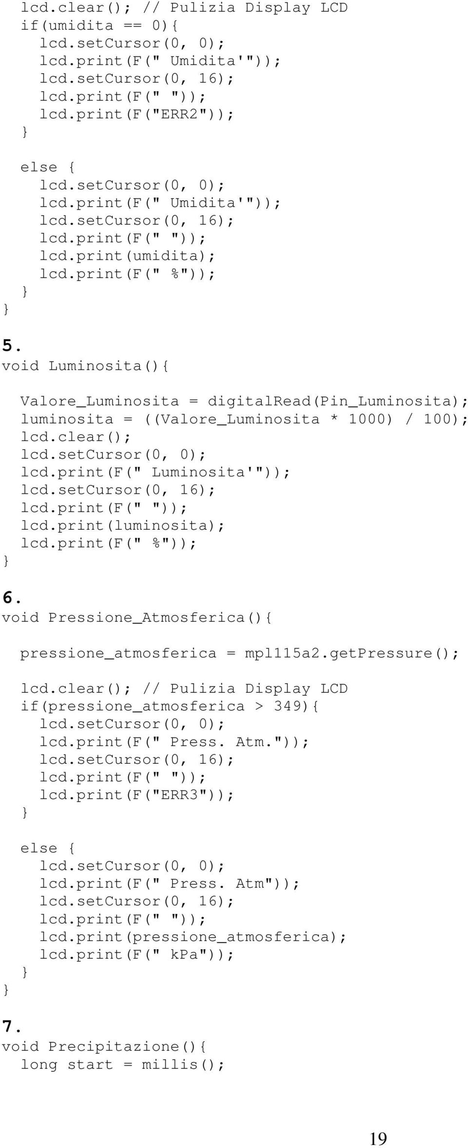 print(f(" Luminosita'")); lcd.setcursor(0, 6); lcd.print(f(" ")); lcd.print(luminosita); lcd.print(f(" %")); 6. void Pressione_Atmosferica(){ pressione_atmosferica = mpl5a2.