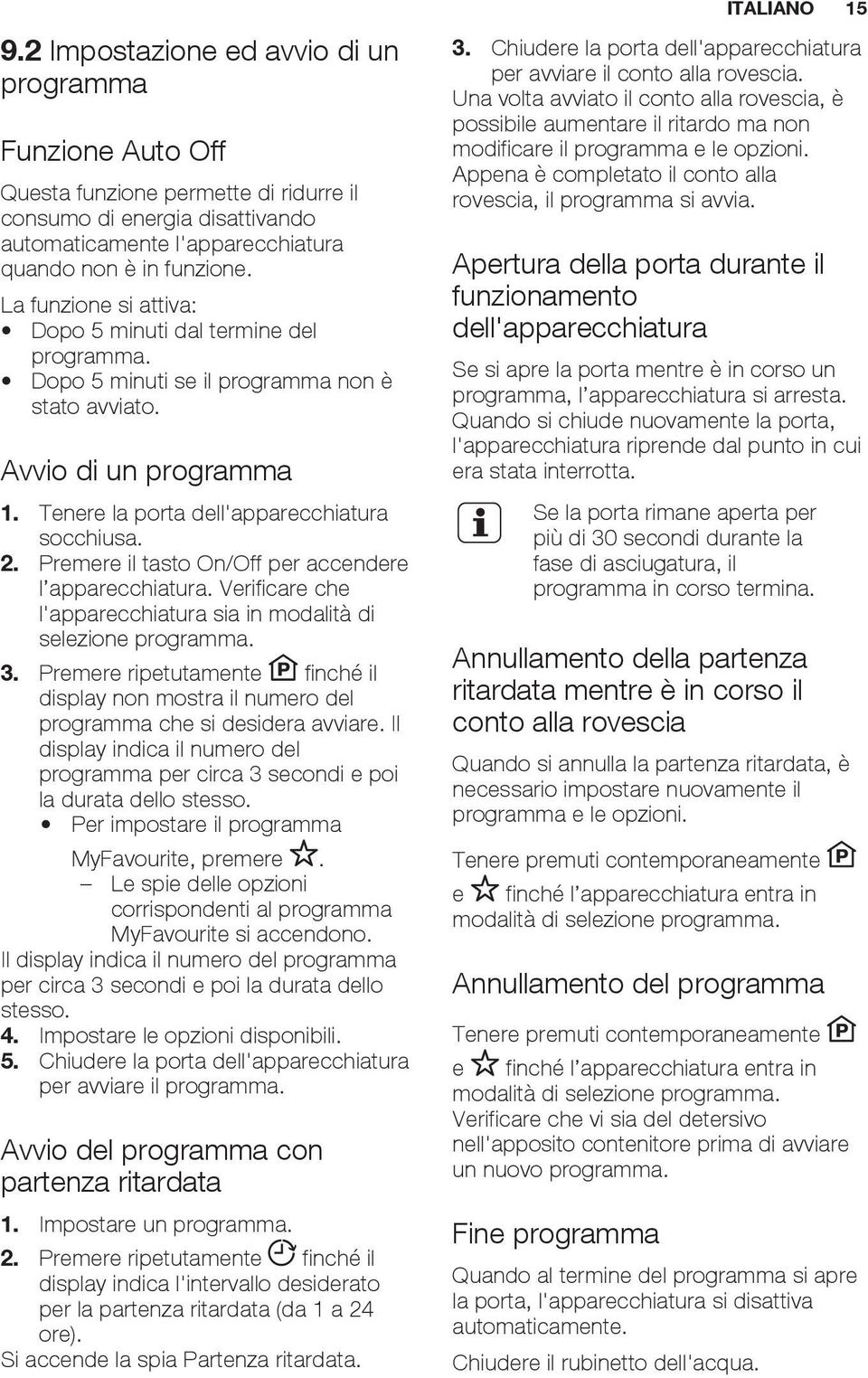 Premere il tasto On/Off per accendere l apparecchiatura. Verificare che l'apparecchiatura sia in modalità di selezione programma. 3.