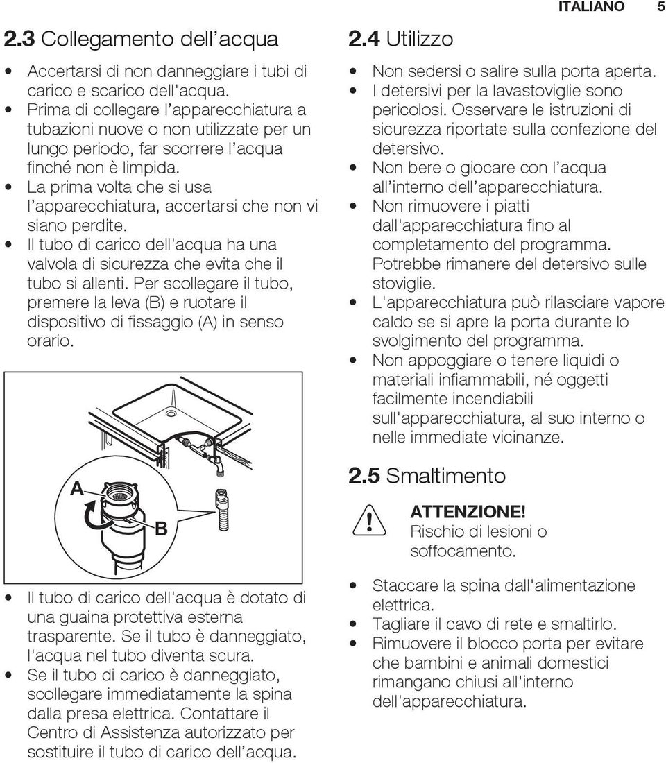 La prima volta che si usa l apparecchiatura, accertarsi che non vi siano perdite. Il tubo di carico dell'acqua ha una valvola di sicurezza che evita che il tubo si allenti.