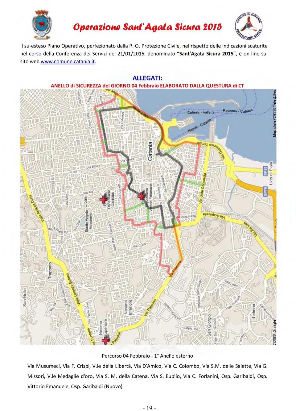 ALLEGATI: ANELLO di SICUREZZA del GIORNO 04 Febbraio ELABORATO DALLA QUESTURA di CT Catania - Vailetta Ravenna - C a la li I a 1 vì 1 _J I Lido di Plaia 2008 Gootals ' Map data 2008 Tele Atlas