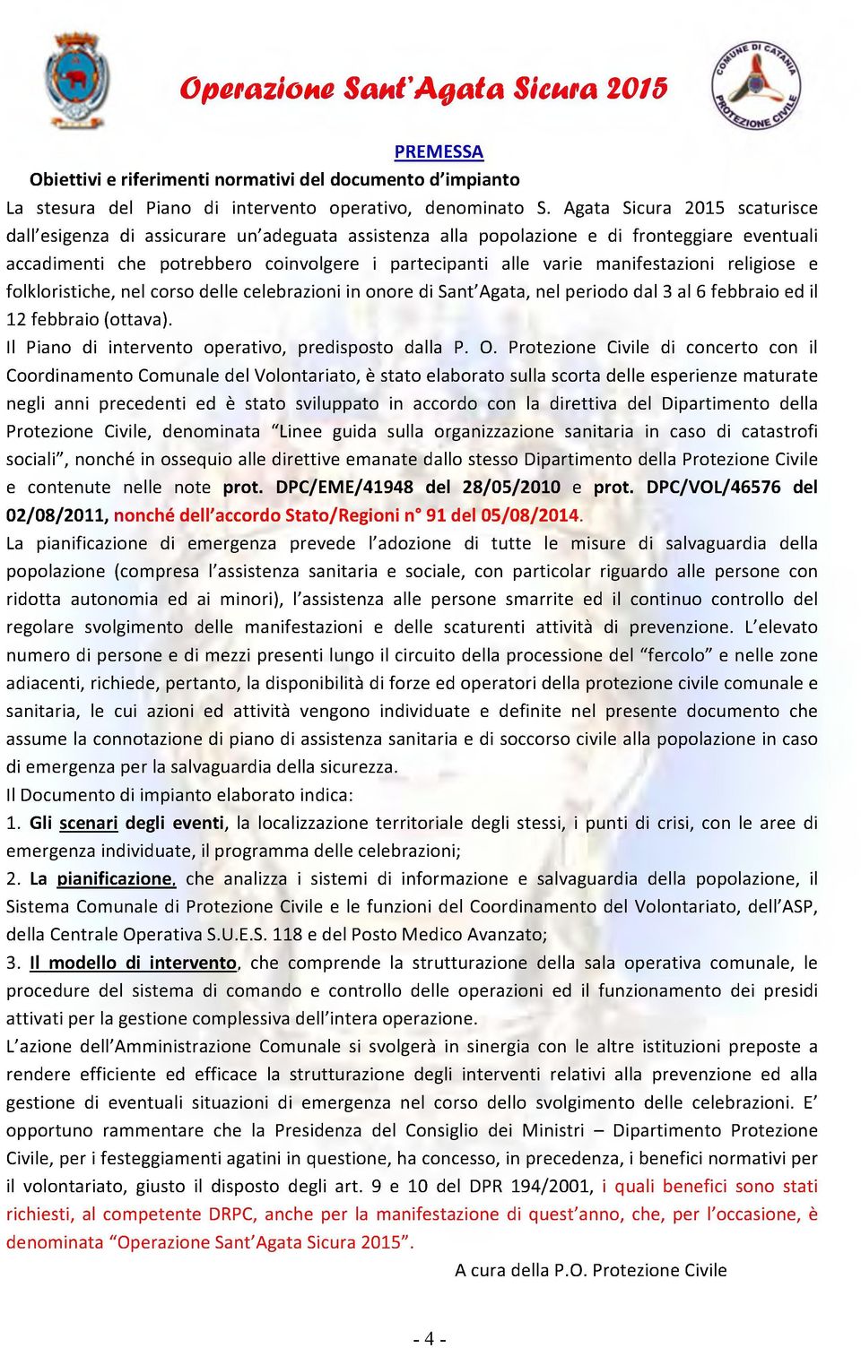 manifestazioni religiose e folkloristiche, nel corso delle celebrazioni in onore di Sant'Agata, nel periodo dal 3 al 6 febbraio ed il 12 febbraio (ottava).