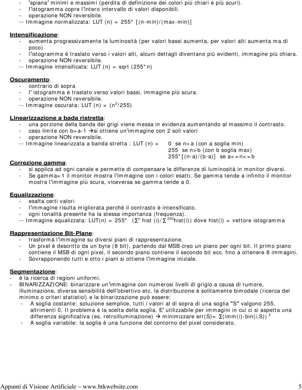 traslato verso i valori alti, alcuni dettagli diventano più evidenti, immagine più chiara. - operazione NON reversibile.