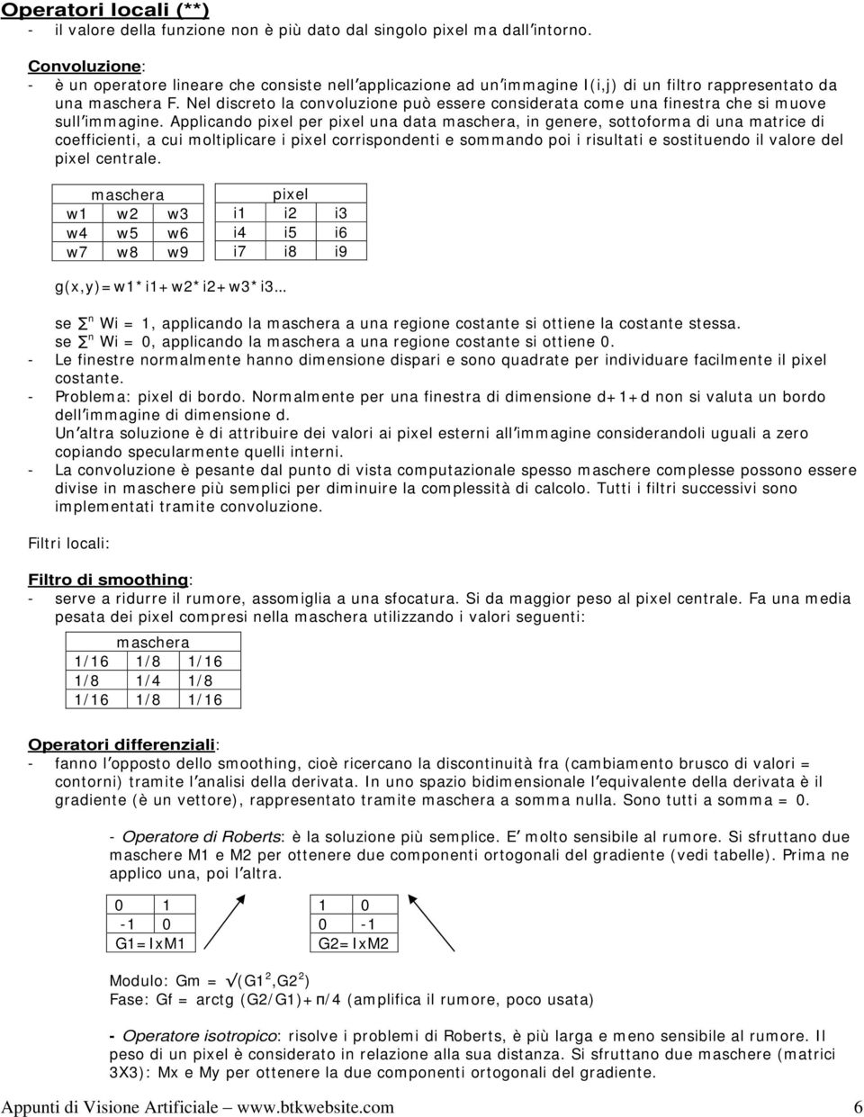 Nel discreto la convoluzione può essere considerata come una finestra che si muove sull immagine.