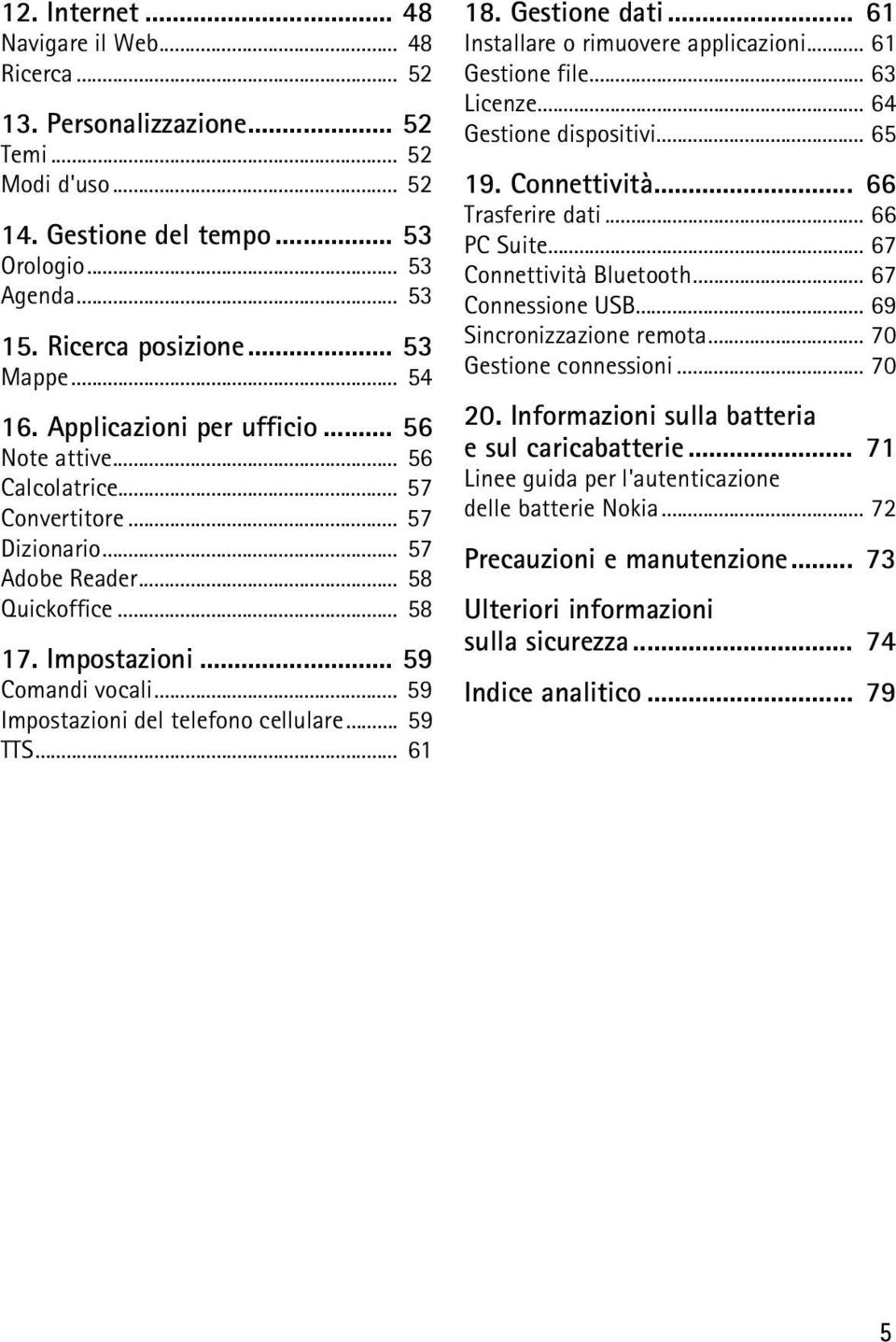 .. 59 Impostazioni del telefono cellulare... 59 TTS... 61 18. Gestione dati... 61 Installare o rimuovere applicazioni... 61 Gestione file... 63 Licenze... 64 Gestione dispositivi... 65 19.