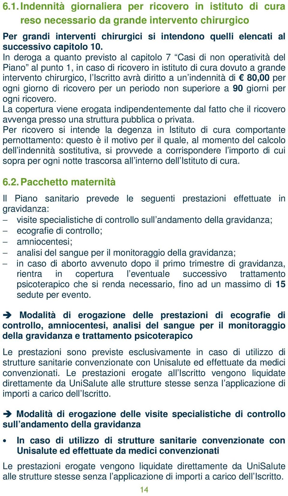 indennità di 80,00 per ogni giorno di ricovero per un periodo non superiore a 90 giorni per ogni ricovero.