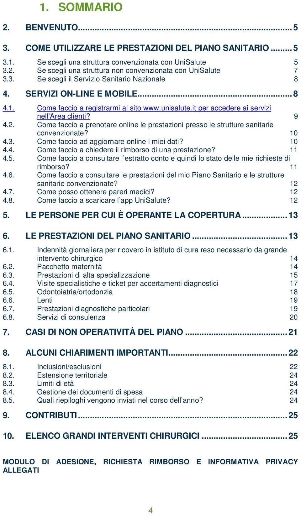 Come faccio a prenotare online le prestazioni presso le strutture sanitarie convenzionate? 10 4.3. Come faccio ad aggiornare online i miei dati? 10 4.4. Come faccio a chiedere il rimborso di una prestazione?