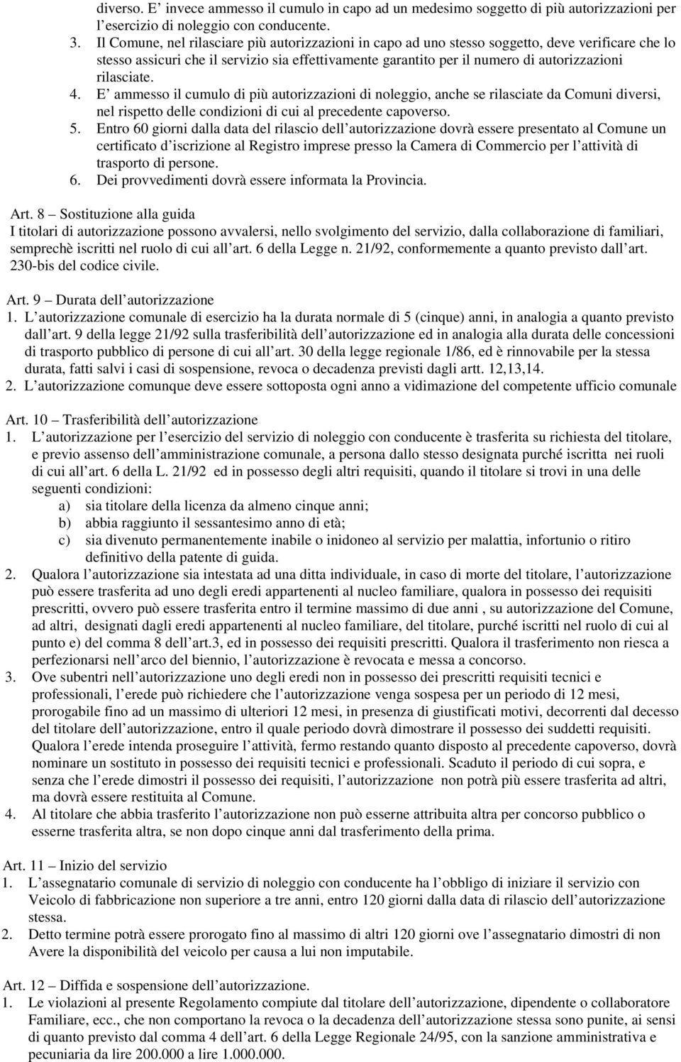 rilasciate. 4. E ammesso il cumulo di più autorizzazioni di noleggio, anche se rilasciate da Comuni diversi, nel rispetto delle condizioni di cui al precedente capoverso. 5.