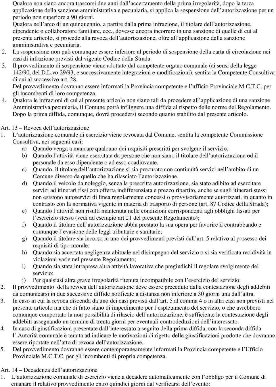 Qualora nell arco di un quinquennio, a partire dalla prima infrazione, il titolare dell autorizzazione, dipendente o collaboratore familiare, ecc.