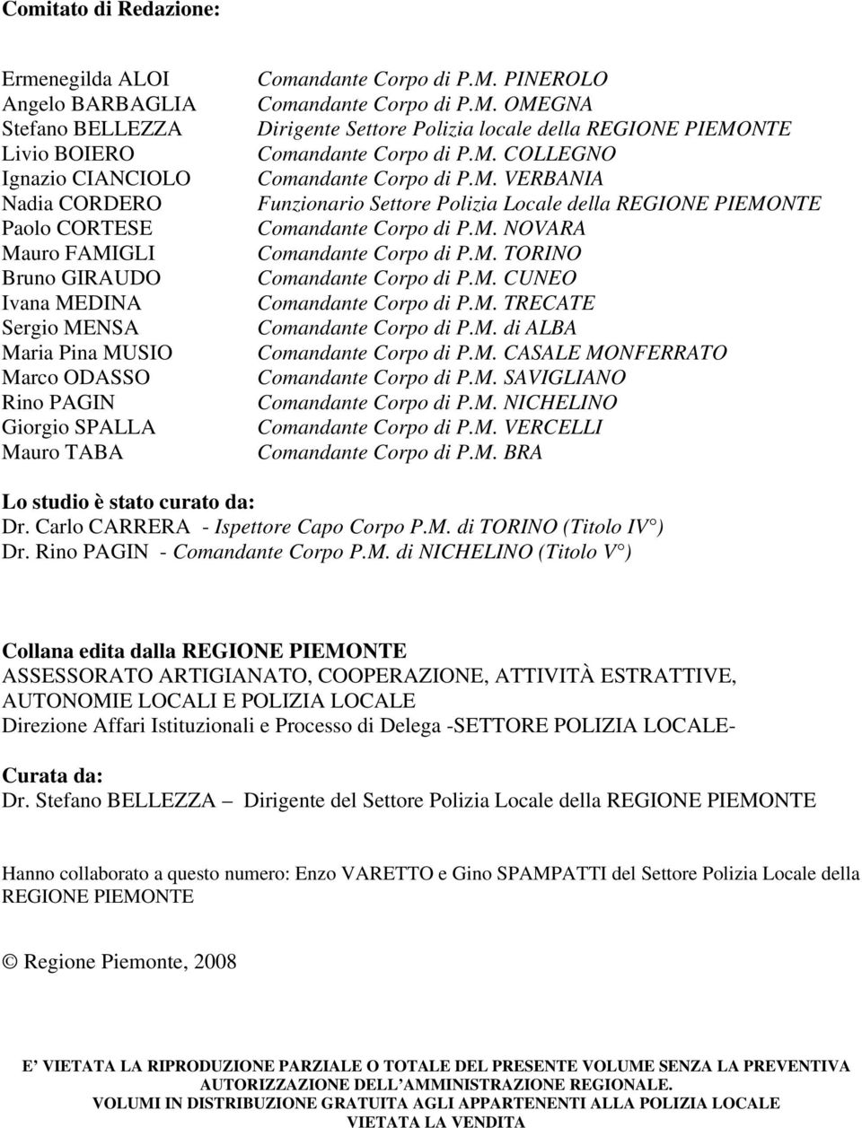 M. COLLEGNO Comandante Corpo di P.M. VERBANIA Funzionario Settore Polizia Locale della REGIONE PIEMONTE Comandante Corpo di P.M. NOVARA Comandante Corpo di P.M. TORINO Comandante Corpo di P.M. CUNEO Comandante Corpo di P.