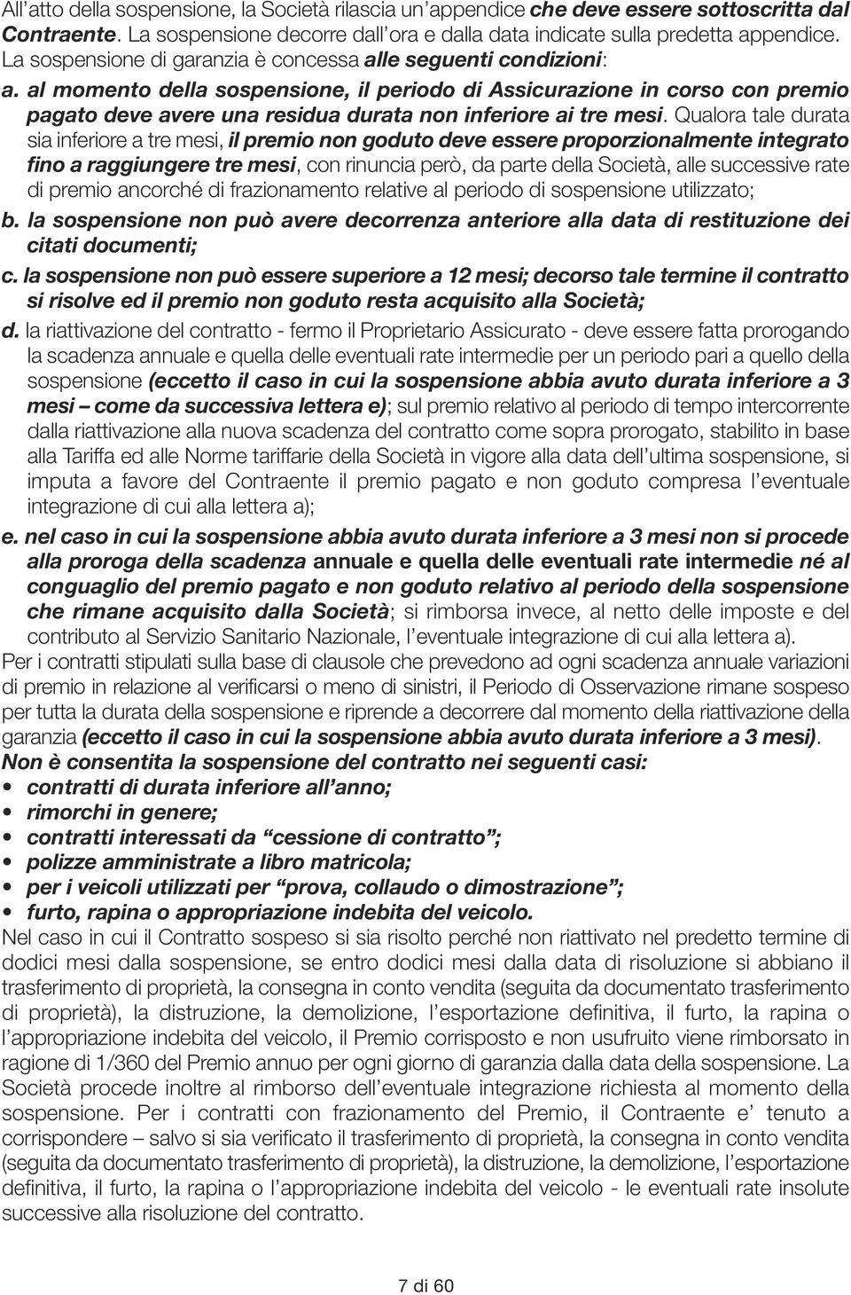 al momento della sospensione, il periodo di Assicurazione in corso con premio pagato deve avere una residua durata non inferiore ai tre mesi.