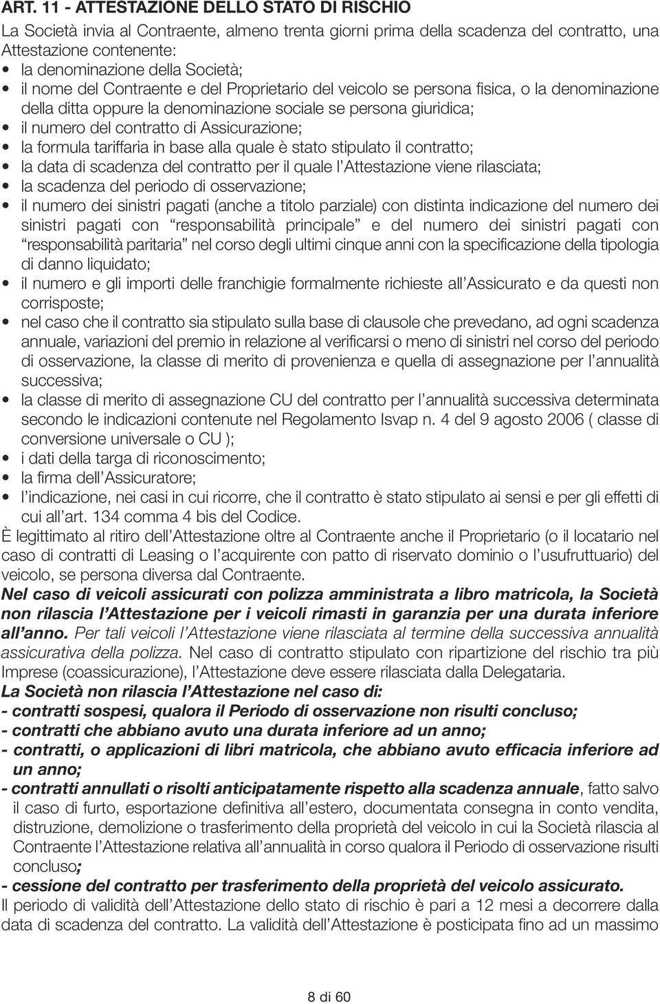 formula tariffaria in base alla quale è stato stipulato il contratto; la data di scadenza del contratto per il quale l Attestazione viene rilasciata; la scadenza del periodo di osservazione; il