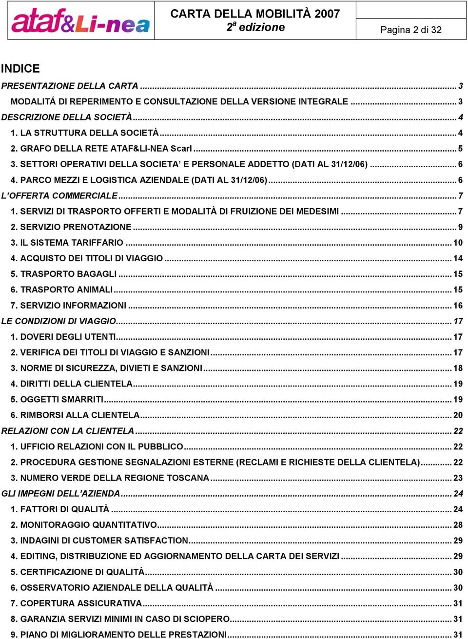 .. 6 L OFFERTA COMMERCIALE... 7 1. SERVIZI DI TRASPORTO OFFERTI E MODALITÀ DI FRUIZIONE DEI MEDESIMI... 7 2. SERVIZIO PRENOTAZIONE... 9 3. IL SISTEMA TARIFFARIO... 10 4.