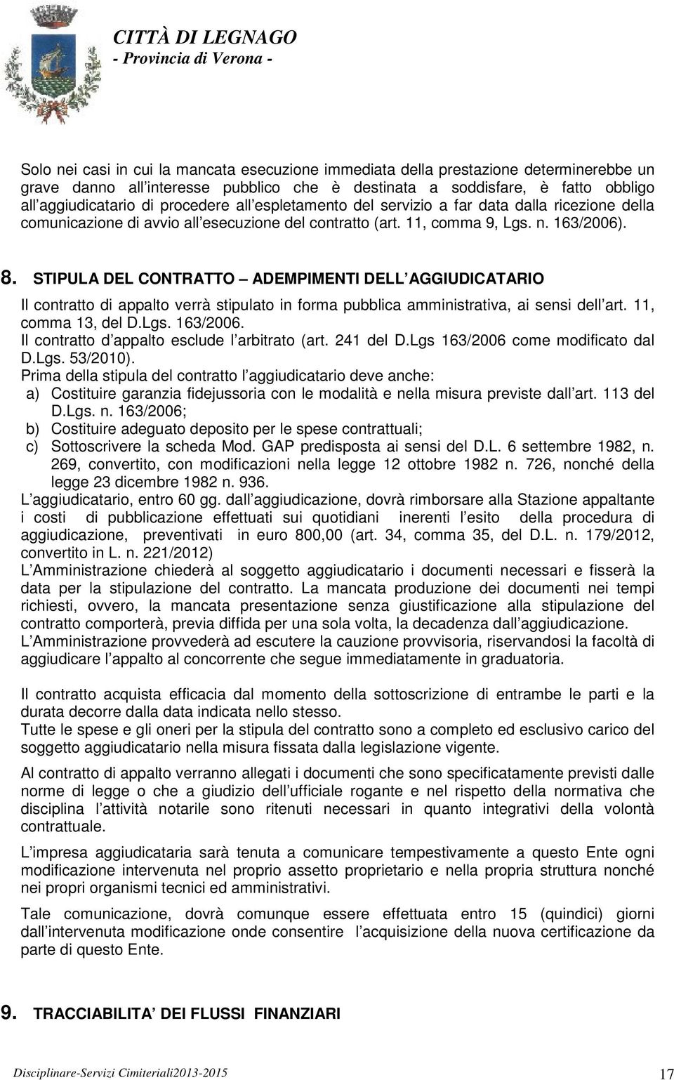 STIPULA DEL CONTRATTO ADEMPIMENTI DELL AGGIUDICATARIO Il contratto di appalto verrà stipulato in forma pubblica amministrativa, ai sensi dell art. 11, comma 13, del D.Lgs. 163/2006.