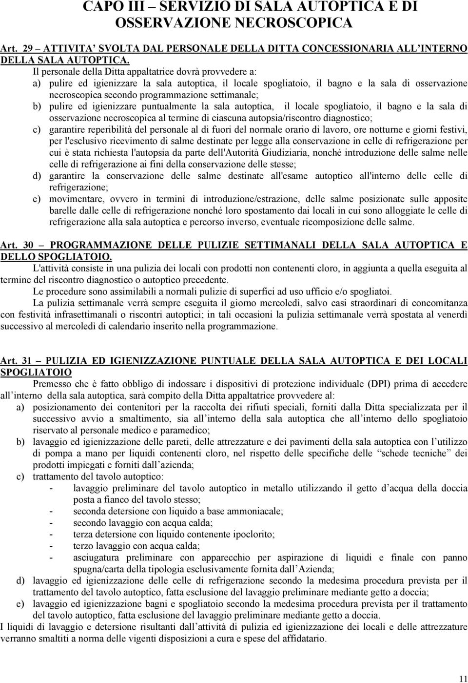 settimanale; b) pulire ed igienizzare puntualmente la sala autoptica, il locale spogliatoio, il bagno e la sala di osservazione necroscopica al termine di ciascuna autopsia/riscontro diagnostico; c)