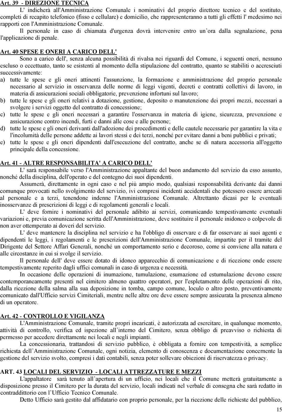 Il personale in caso di chiamata d'urgenza dovrà intervenire entro un ora dalla segnalazione, pena l'applicazione di penale. Art.