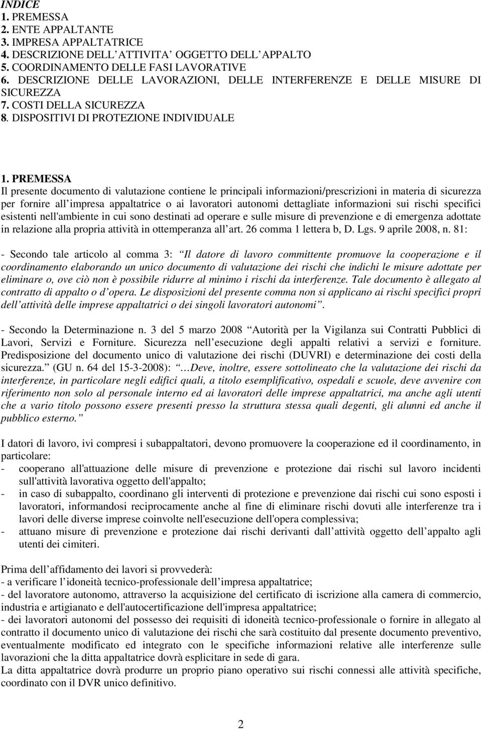 PREMESSA Il presente documento di valutazione contiene le principali informazioni/prescrizioni in materia di sicurezza per fornire all impresa appaltatrice o ai lavoratori autonomi dettagliate