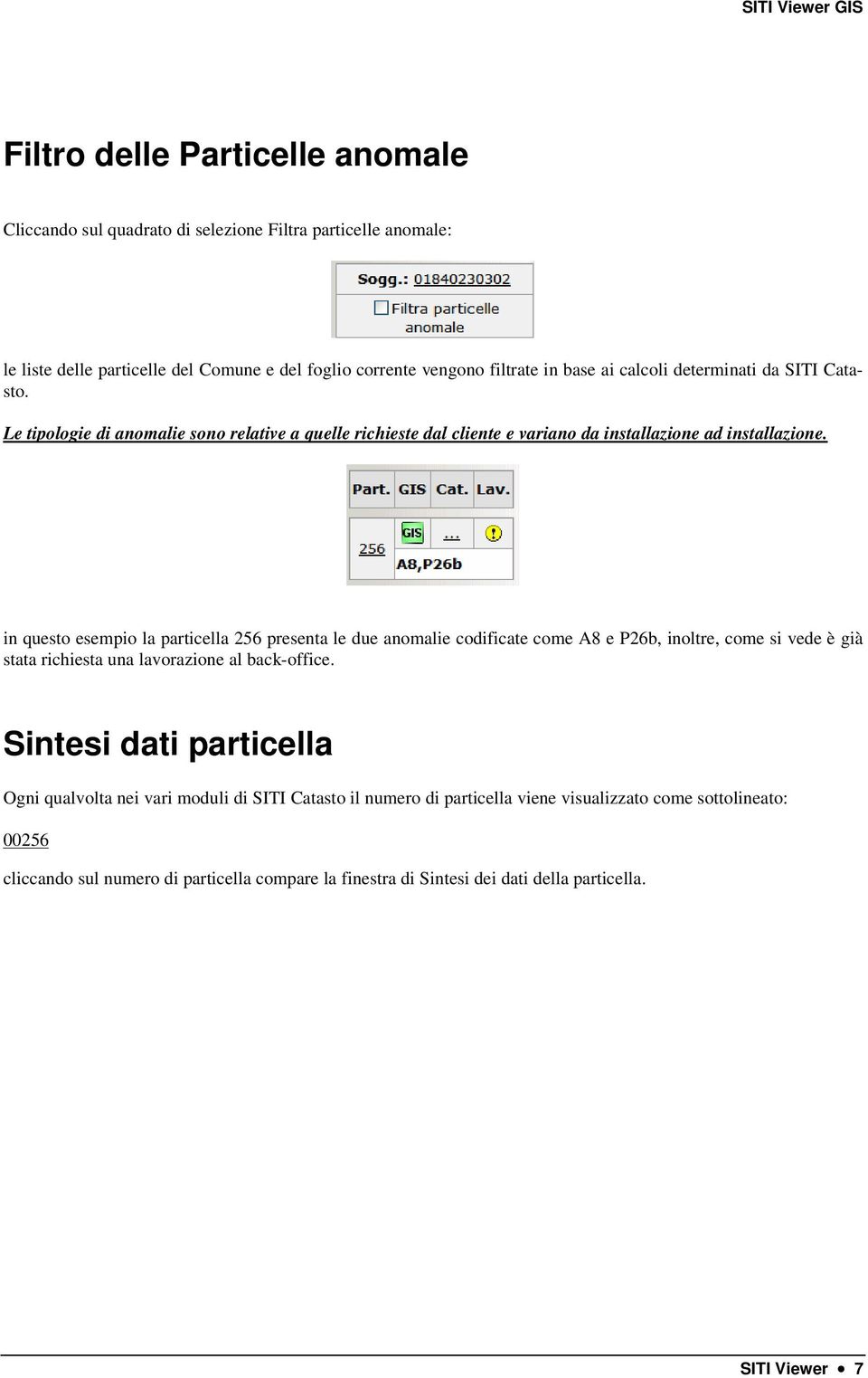 in questo esempio la particella 256 presenta le due anomalie codificate come A8 e P26b, inoltre, come si vede è già stata richiesta una lavorazione al back-office.