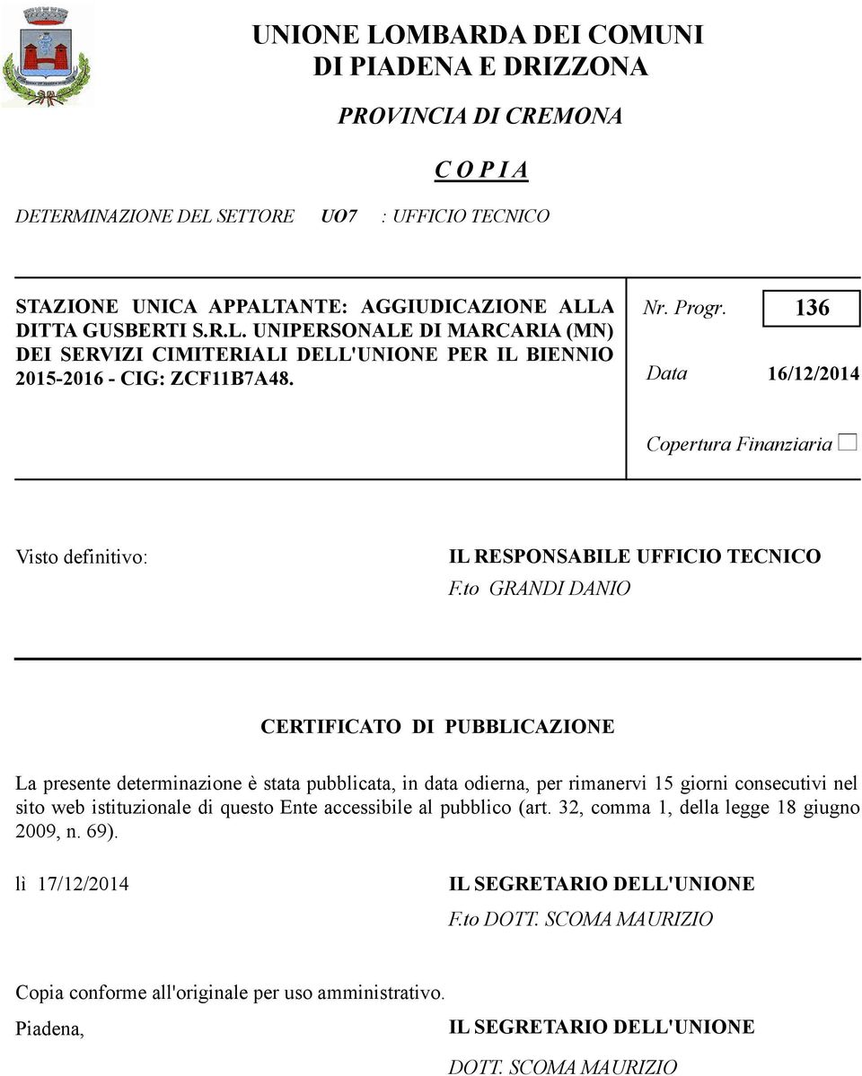 to GRANDI DANIO CERTIFICATO DI PUBBLICAZIONE La presente determinazione è stata pubblicata, in data odierna, per rimanervi 15 giorni consecutivi nel sito web istituzionale di questo Ente accessibile