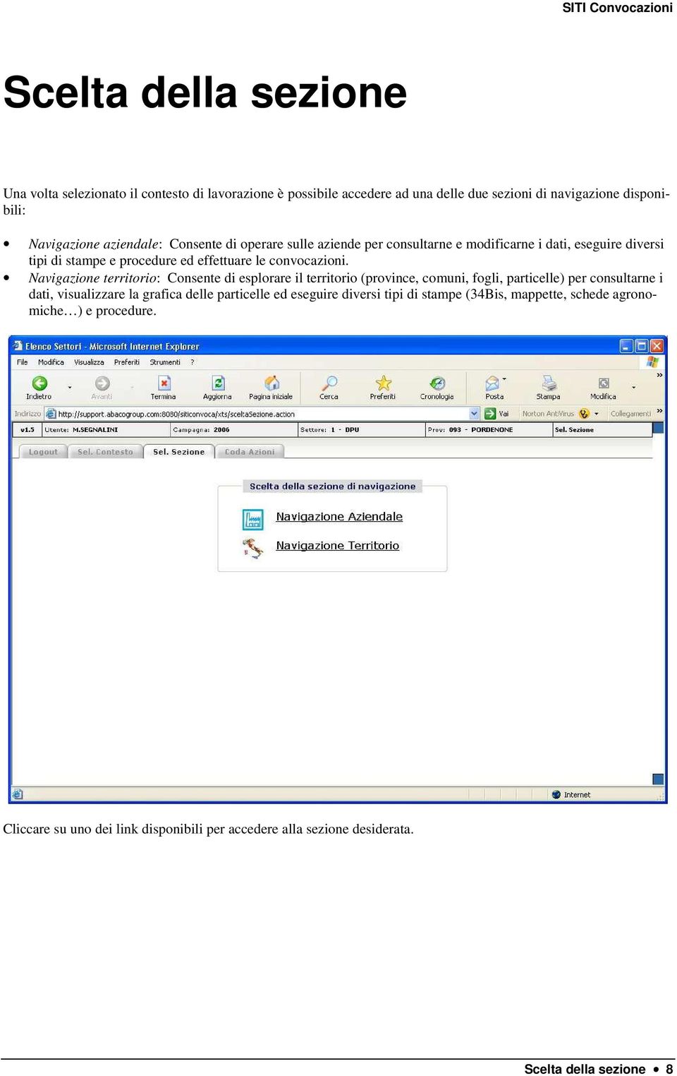 Navigazione territorio: Consente di esplorare il territorio (province, comuni, fogli, particelle) per consultarne i dati, visualizzare la grafica delle particelle ed