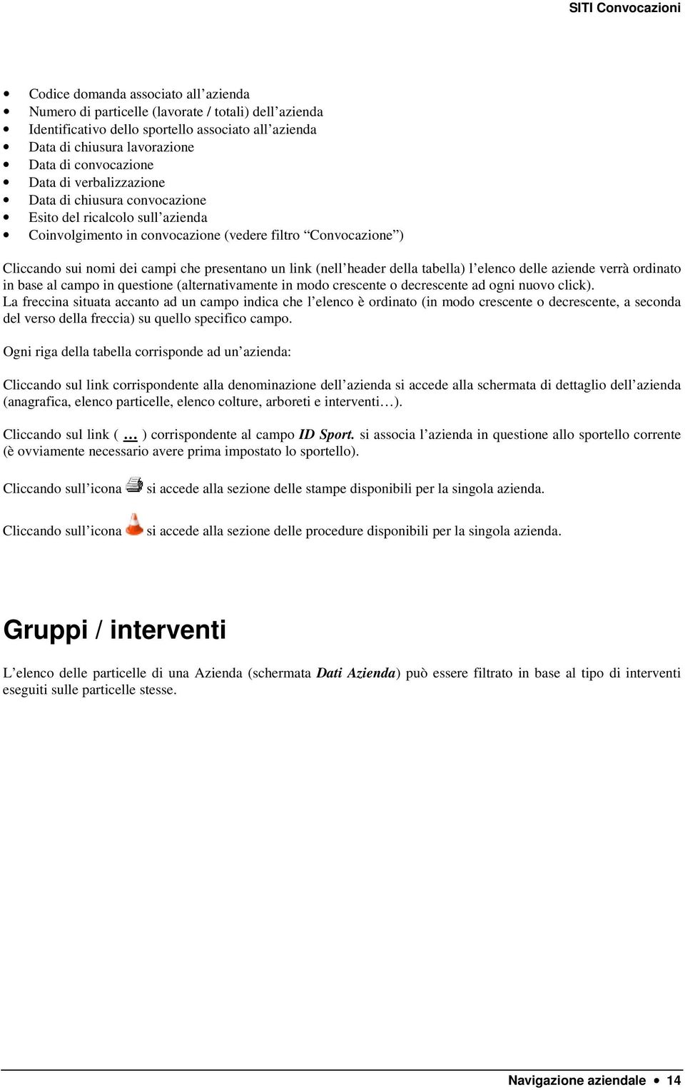 (nell header della tabella) l elenco delle aziende verrà ordinato in base al campo in questione (alternativamente in modo crescente o decrescente ad ogni nuovo click).