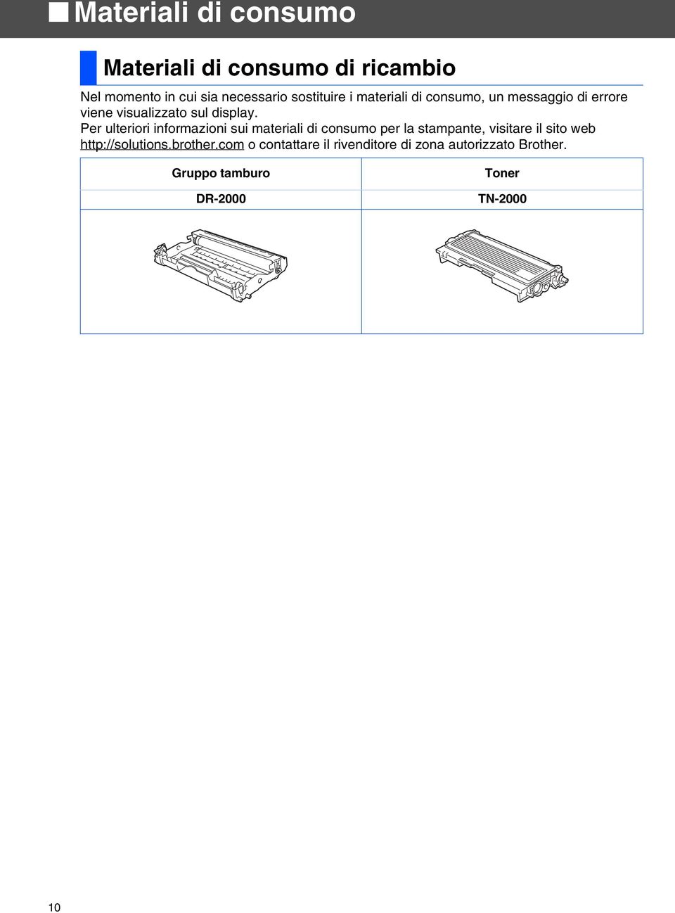 Per ulteriori informazioni sui materiali di consumo per la stampante, visitare il sito web