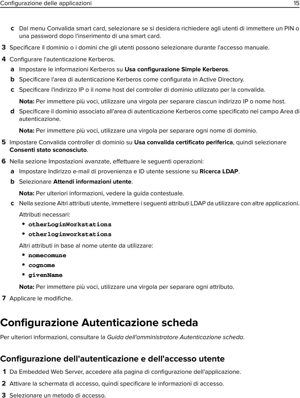 a Impostare le informazioni Kerberos su Usa configurazione Simple Kerberos. b Specificare l'area di autenticazione Kerberos come configurata in Active Directory.