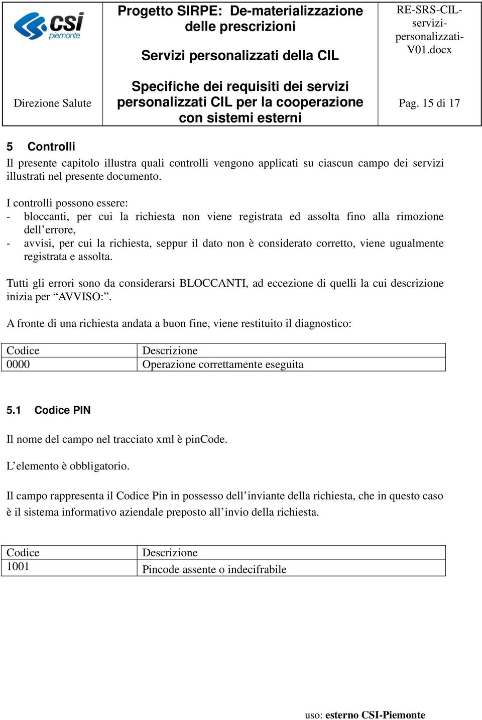 corretto, viene ugualmente registrata e assolta. Tutti gli errori sono da considerarsi BLOCCANTI, ad eccezione di quelli la cui descrizione inizia per AVVISO:.