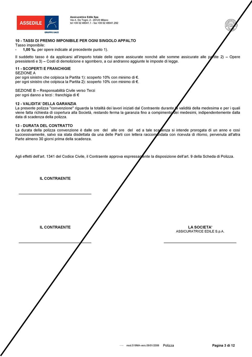 aggiunte le imposte di legge. 11 - SCOPERTI E FRANCHIGIE SEZIONE A per ogni sinistro che colpisca la Partita 1): scoperto 10% con minimo di.