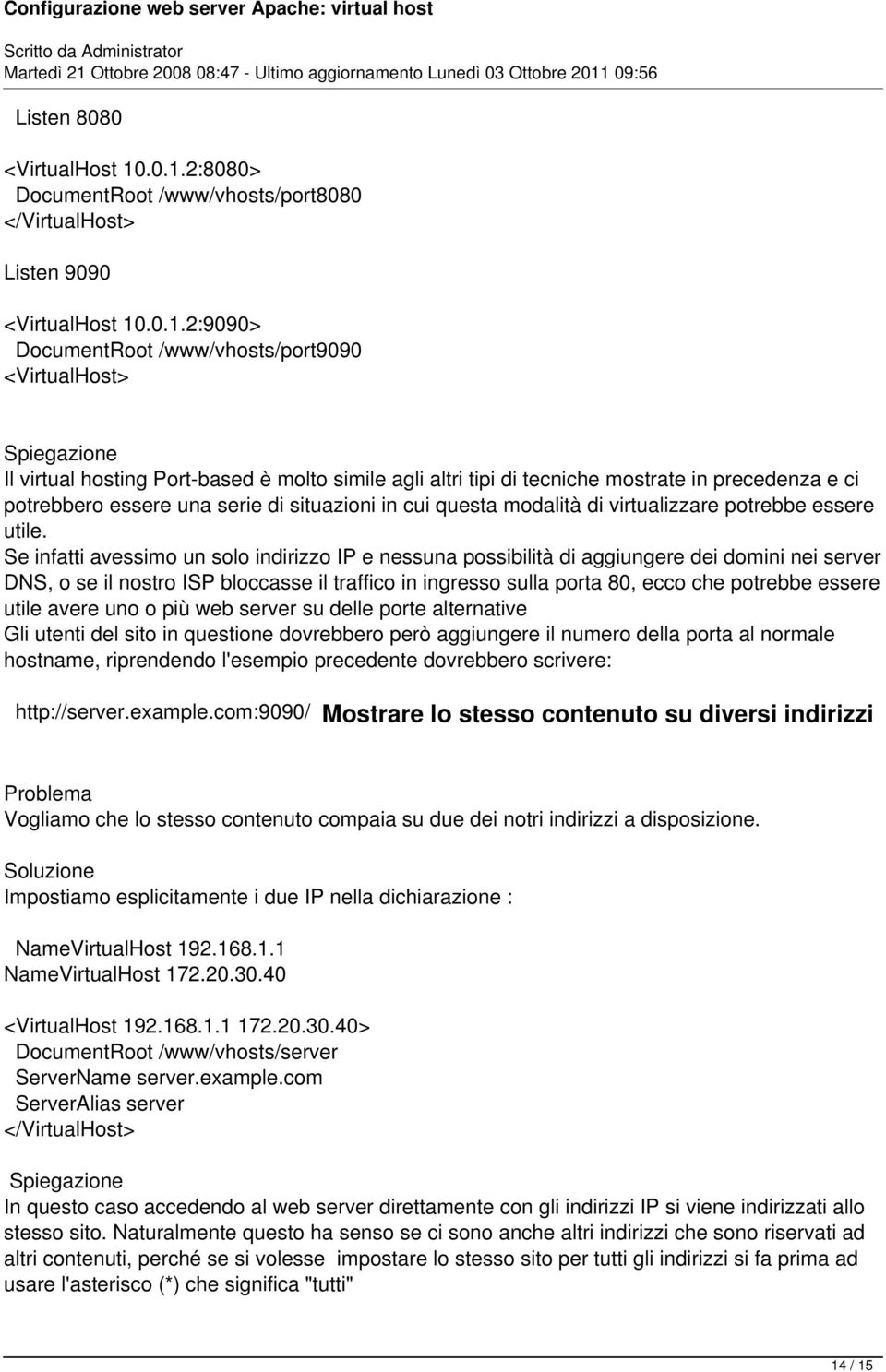 tecniche mostrate in precedenza e ci potrebbero essere una serie di situazioni in cui questa modalità di virtualizzare potrebbe essere utile.