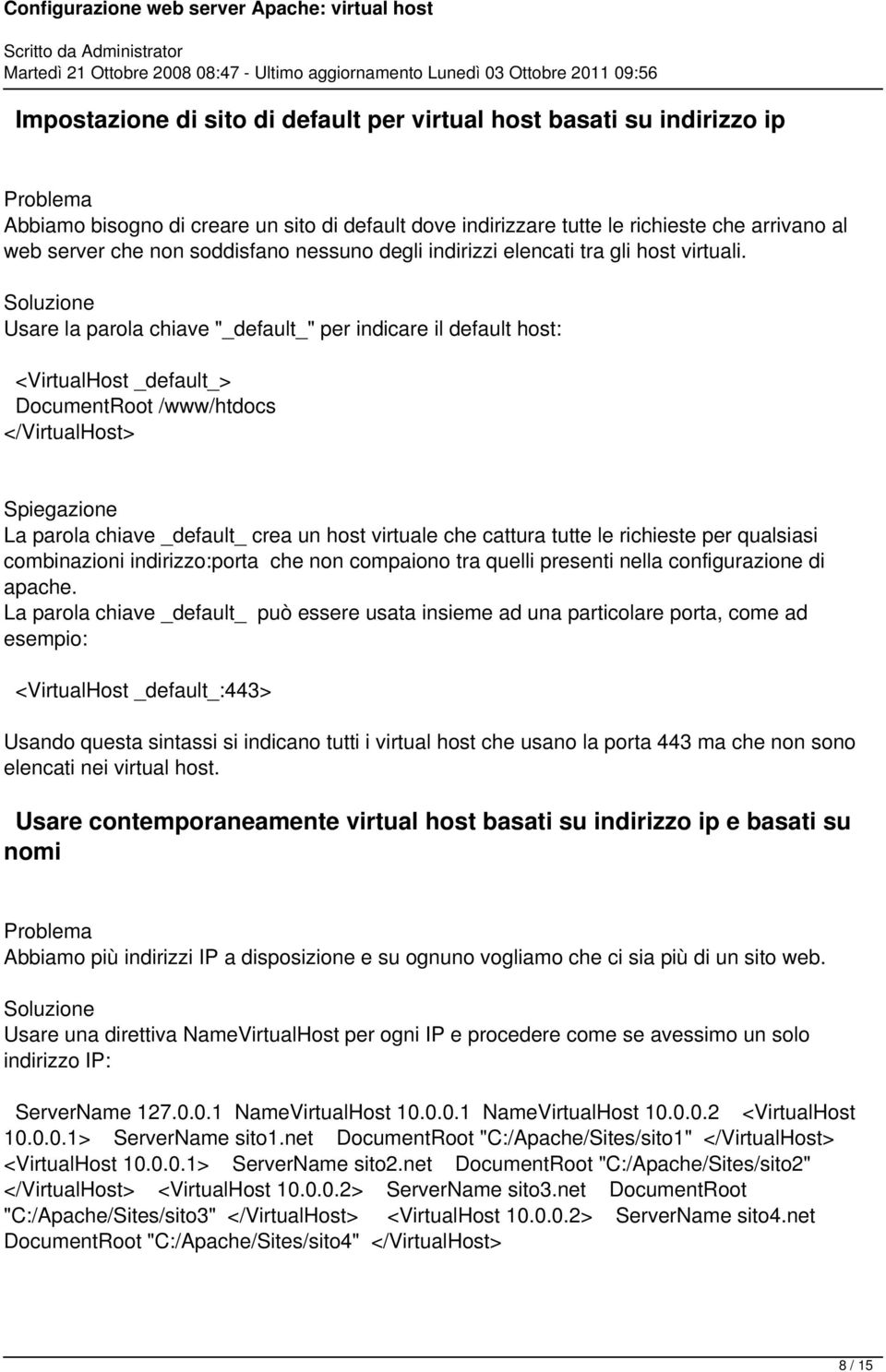 Usare la parola chiave "_default_" per indicare il default host: <VirtualHost _default_> DocumentRoot /www/htdocs La parola chiave _default_ crea un host virtuale che cattura tutte le richieste per