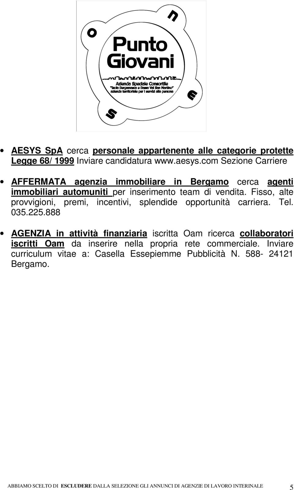 Fisso, alte provvigioni, premi, incentivi, splendide opportunità carriera. Tel. 035.225.