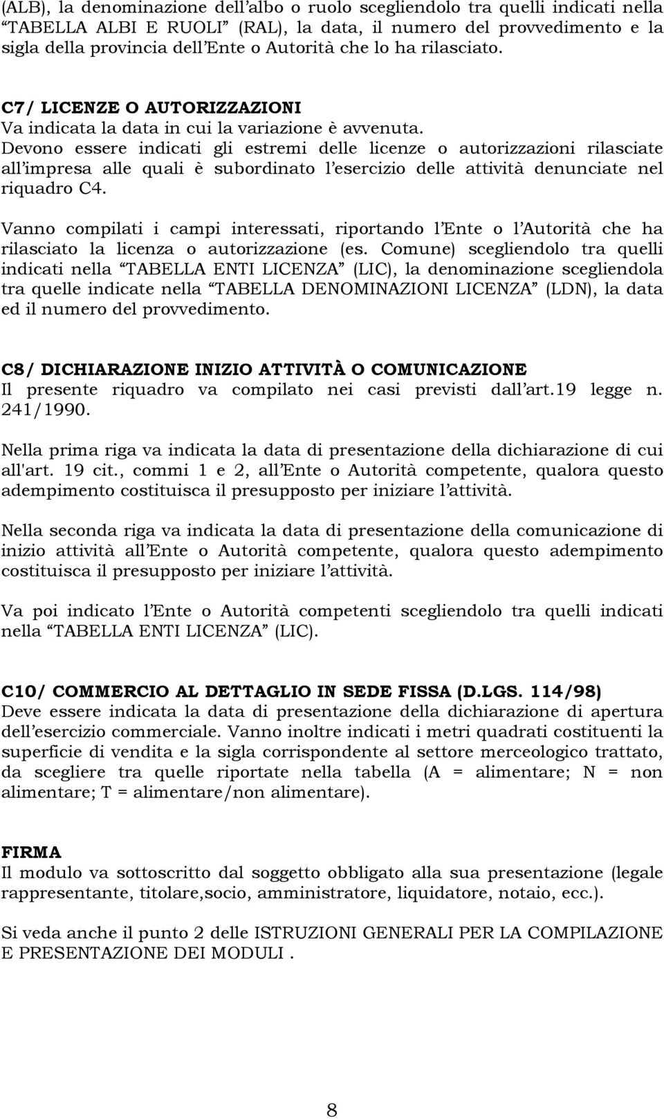 Devono essere indicati gli estremi delle licenze o autorizzazioni rilasciate all impresa alle quali è subordinato l esercizio delle attività denunciate nel riquadro C4.