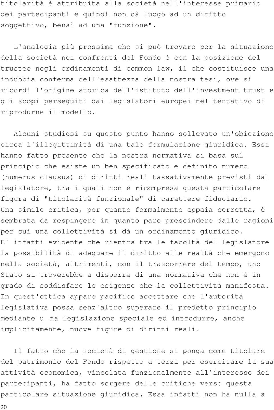 conferma dell'esattezza della nostra tesi, ove si ricordi l'origine storica dell'istituto dell'investment trust e gli scopi perseguiti dai legislatori europei nel tentativo di riprodurne il modello.