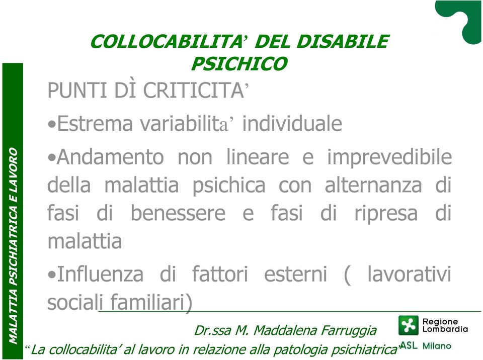 alternanza di fasi di benessere e fasi di ripresa di malattia Influenza di fattori esterni (