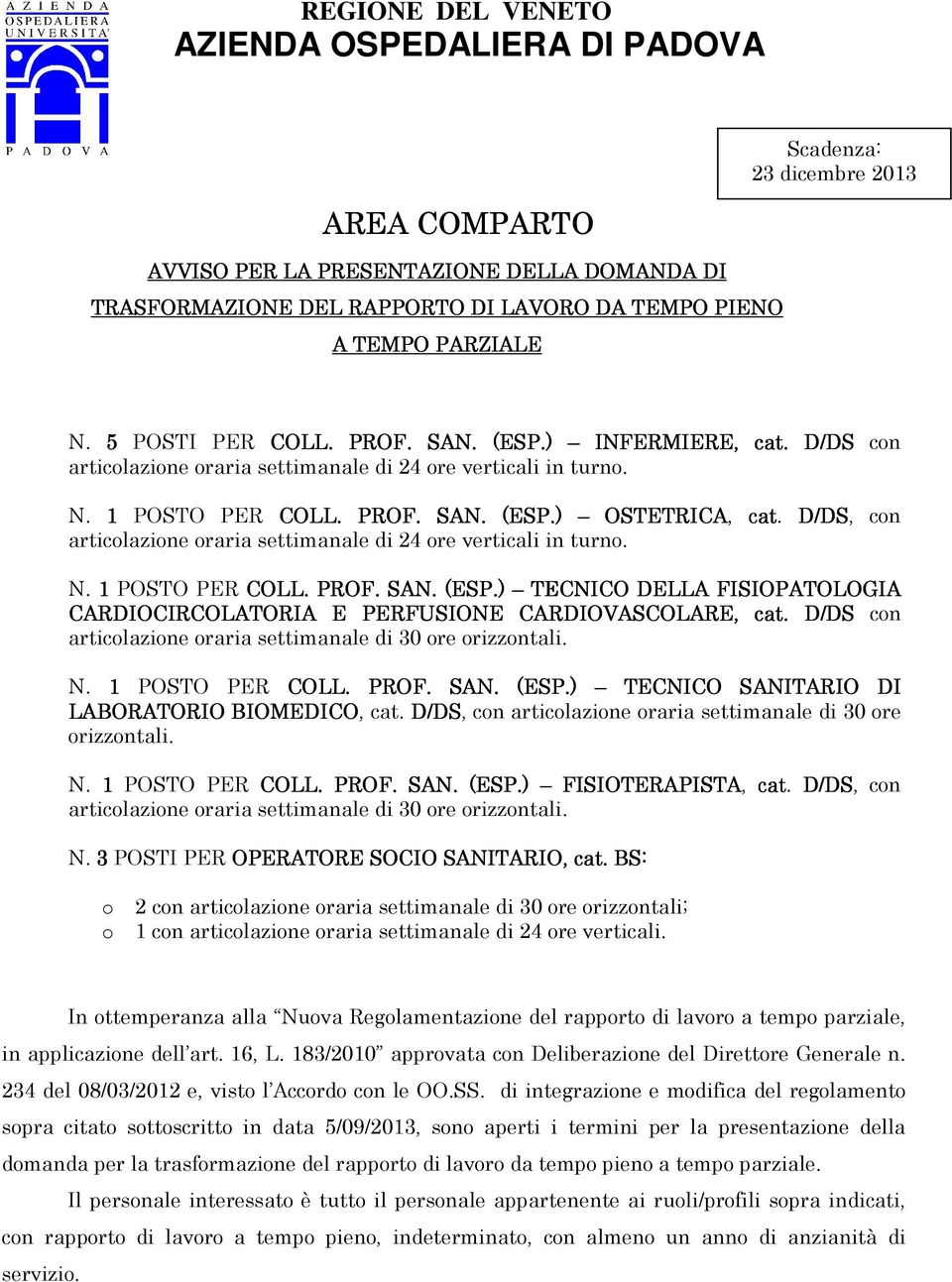 D/DS, con articolazione oraria settimanale di 24 ore verticali in turno. N. 1 POSTO PER COLL. PROF. SAN. (ESP.) TECNICO DELLA FISIOPATOLOGIA CARDIOCIRCOLATORIA E PERFUSIONE CARDIOVASCOLARE, cat.