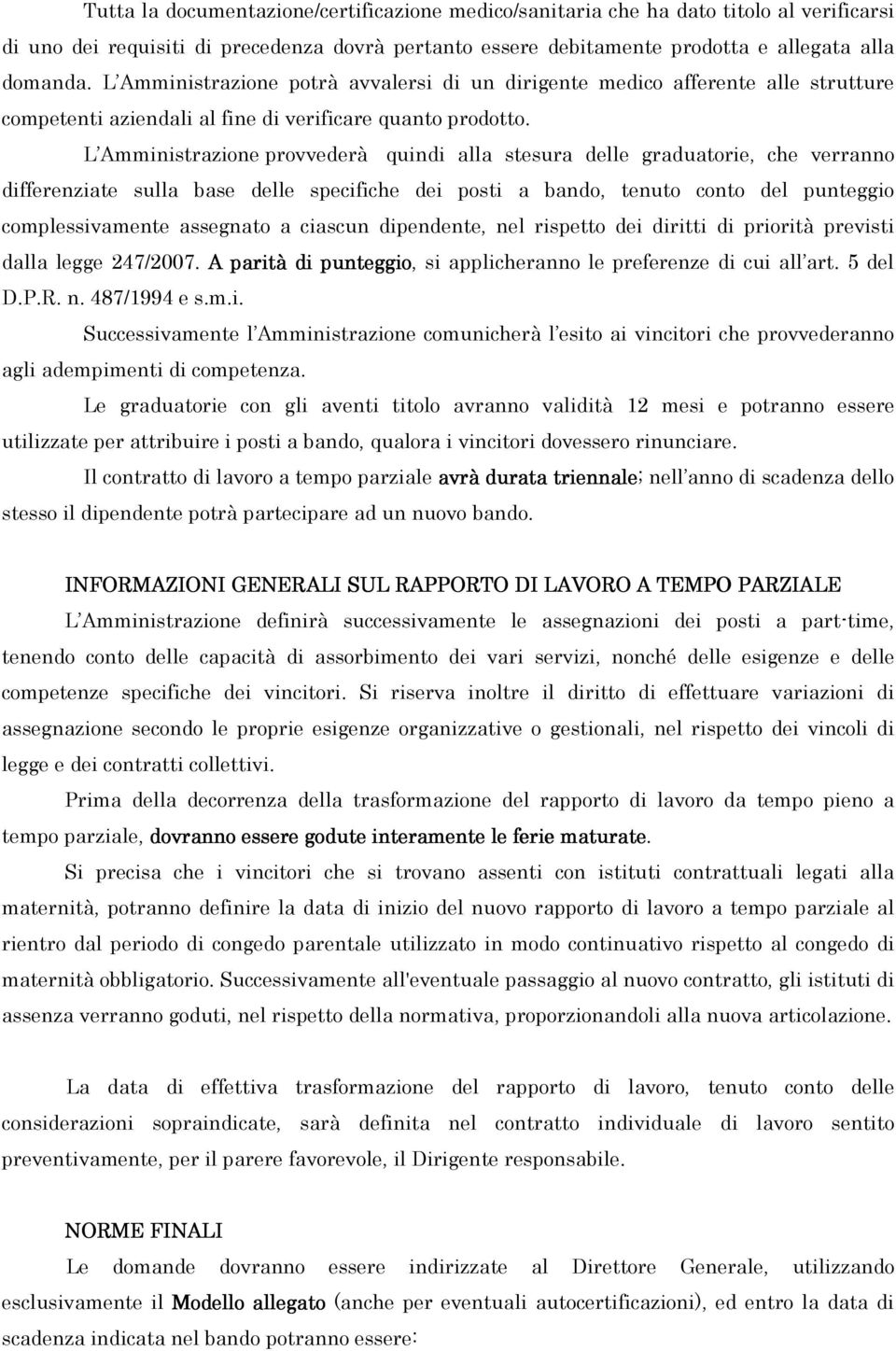 L Amministrazione provvederà quindi alla stesura delle graduatorie, che verranno differenziate sulla base delle specifiche dei posti a bando, tenuto conto del punteggio complessivamente assegnato a