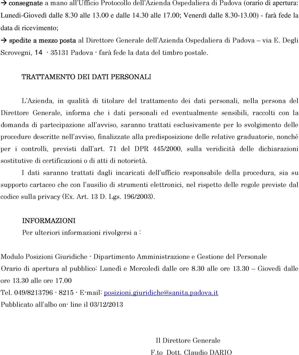 TRATTAMENTO DEI DATI PERSONALI L Azienda, in qualità di titolare del trattamento dei dati personali, nella persona del Direttore Generale, informa che i dati personali ed eventualmente sensibili,