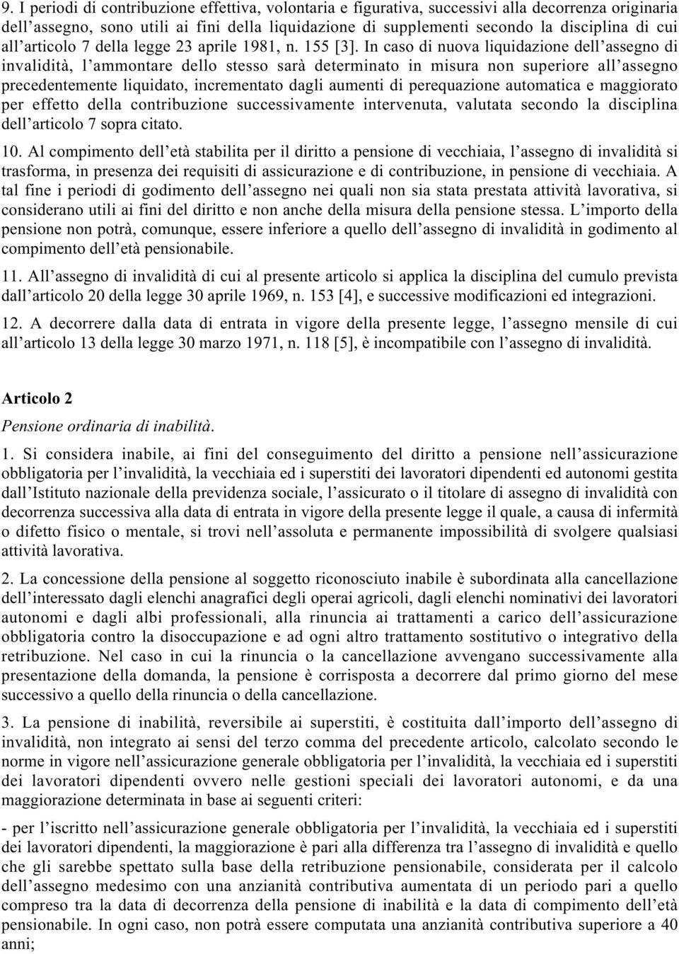 In caso di nuova liquidazione dell assegno di invalidità, l ammontare dello stesso sarà determinato in misura non superiore all assegno precedentemente liquidato, incrementato dagli aumenti di