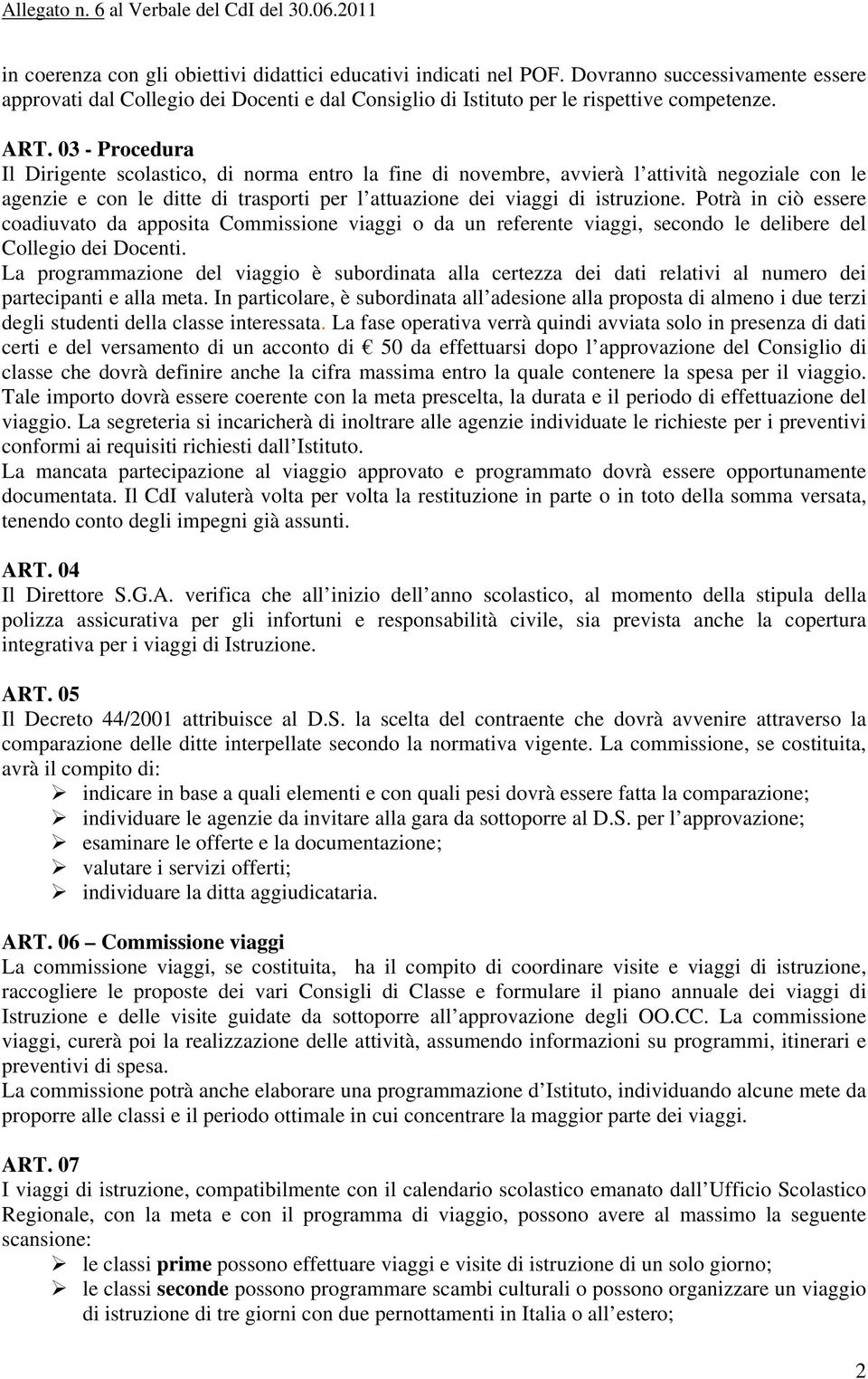 Potrà in ciò essere coadiuvato da apposita Commissione viaggi o da un referente viaggi, secondo le delibere del Collegio dei Docenti.