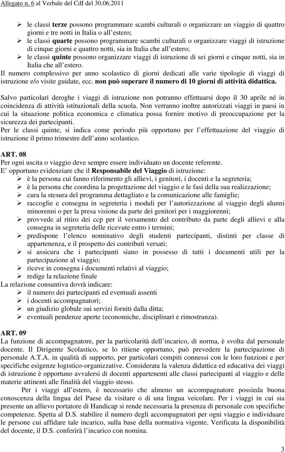 estero. Il numero complessivo per anno scolastico di giorni dedicati alle varie tipologie di viaggi di istruzione e/o visite guidate, ecc.