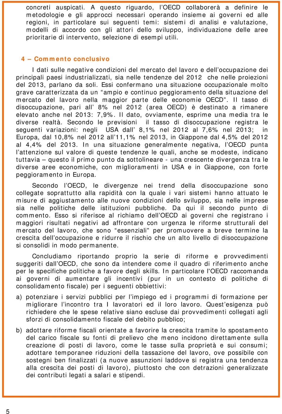 valutazione, modelli di accordo con gli attori dello sviluppo, individuazione delle aree prioritarie di intervento, selezione di esempi utili.